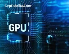GPU Grafik İşlem Birimi