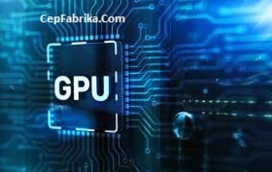 GPU Grafik İşlem Birimi